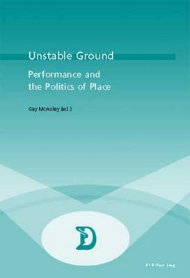 Unstable Ground: Performance and the Politics of Place by 