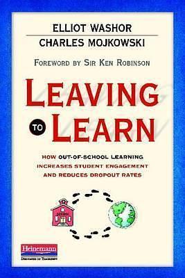 Leaving to Learn: How Out-of-School Learning Increases Student Engagement and Reduces Dropout Rates by Elliot Washor, Elliot Washor, Charles Mojkowski