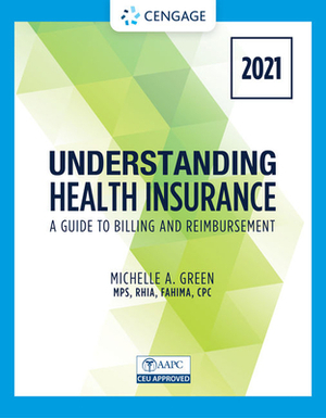 Understanding Health Insurance: A Guide to Billing and Reimbursement - 2021 Edition by Michelle Green