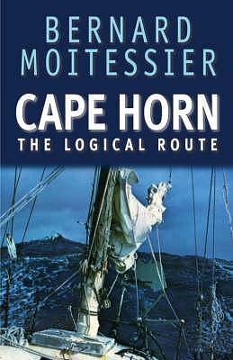 Cape Horn : The Logical Route by Bernard Moitessier, Bernard Moitessier