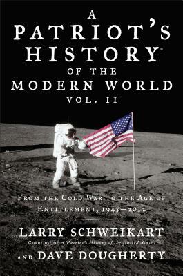 A Patriot's History of the Modern World, Volume 2: From the Cold War to the Age of Entitlement, 1945-2012 by Dave Dougherty, Larry Schweikart