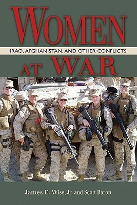 Women at War: Iraq, Afghanistan, and Other Conflicts by Scott Baron, James E. Wise Jr