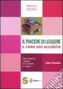 Il piacere di leggere e come non ucciderlo. Come imparare a leggere con i bambini e i ragazzi by Maria Pia Alignani, Aidan Chambers