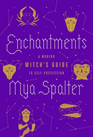 Enchantments: A Modern Witch's Guide to Self-Possession by Mya Spalter