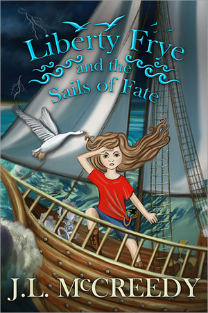 Liberty Frye and the Sails of Fate (Liberty Frye, #2) by J.L. McCreedy