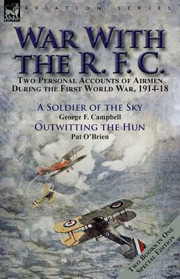 War With the R. F. C.: Two Personal Accounts of Airmen During the First World War, 1914-18 by George F. Campbell, Pat O'Brien