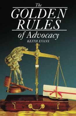 The Golden Rules of Advocacy by Keith Evans