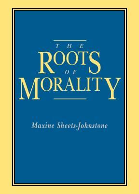 The Roots of Morality by Maxine Sheets-Johnstone
