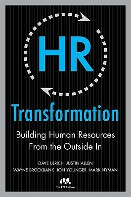 HR Transformation: Building Human Resources from the Outside in by Dave Ulrich, Mark Nyman, Justin Allen, Jon Younger, Wayne Brockbank