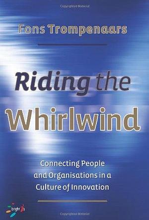 Riding the Whirlwind: Connecting People and Organisations in a Culture of Innovation by Fons Trompenaars