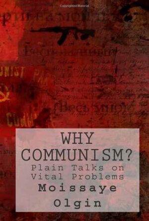 Why Communism?: Plain Talks on Vital Problems by Moissaye J. Olgin