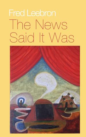 The News Said It Was by Fred Leebron