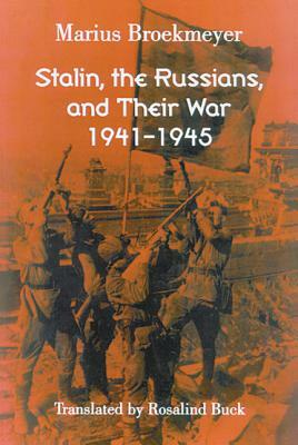 Stalin, the Russians, and Their War: 1941-1945 by Marius Broekmeyer