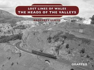 Lost Lines of Wales: The Heads of the Valleys by Geoffrey Lloyd