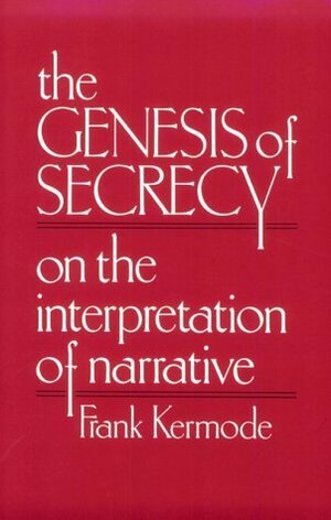 The Genesis of Secrecy: On the Interpretation of Narrative (Charles Eliot Norton Lecture) by Frank Kermode