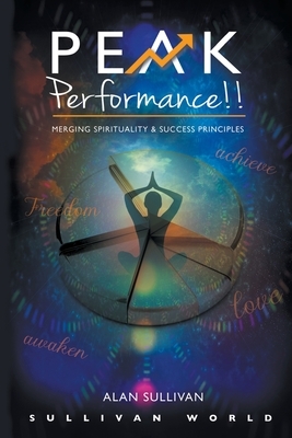 Peak Performance!!: Merging Spirituality and Success Principles by Alan Sullivan
