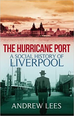 The Hurricane Port: A Social History of Liverpool by Andrew Lees