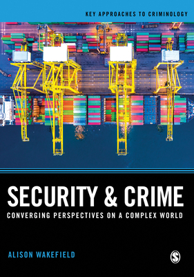 Security and Crime: Converging Perspectives on a Complex World by Alison Wakefield