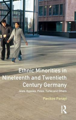 Ethnic Minorities in 19th and 20th Century Germany: Jews, Gypsies, Poles, Turks and Others by Panikos Panayi