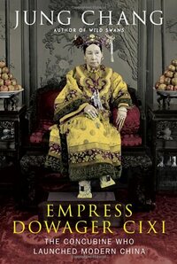 Empress Dowager Cixi: The Concubine Who Launched Modern China by Jung Chang