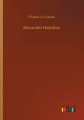 Alexander Hamilton by Charles a. Conant