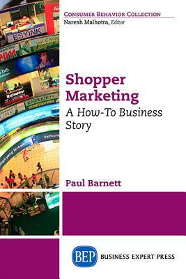Shopper Marketing: A How-To Business Story by Paul Barnett