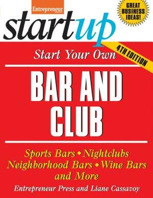 Start Your Own Bar and Club: Sports Bars, Nightclubs, Neighborhood Bars, Wine Bars, and More by Entrepreneur Magazine, Liane Cassavoy