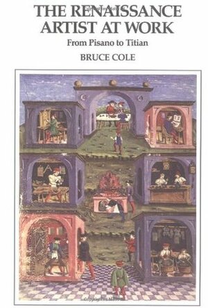 The Renaissance Artist at Work: From Pisano to Titian by Bruce Cole