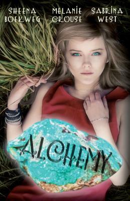 Alchemy by Melanie Crouse, Sheena Boekweg, Sabrina West