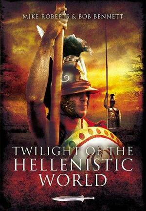 Twilight of the Hellenistic World by Mike Roberts, Bob Bennett