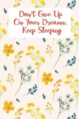 Don't Give Up on Your Dreams. Keep Sleeping: 2018 Daily Appointment Book by Ben Kelly