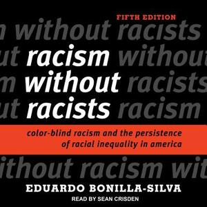 Racism Without Racists: Color-Blind Racism and the Persistence of Racial Inequality in America by Eduardo Bonilla-Silva