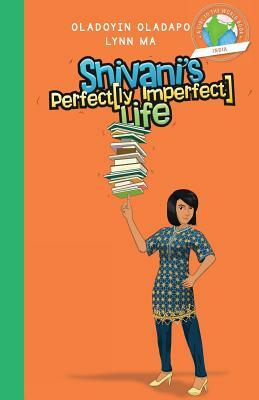 Girl to the World: Shivani's Perfectly Imperfect Life by Oladoyin Oladapo, Lynn Ma
