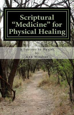 Scriptural Medicine for Physical Healing: Scriptures and confessions for your health and well being. by Ann Windsor