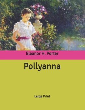 Pollyanna: Large Print by Eleanor H. Porter