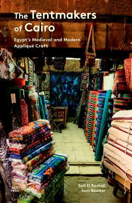 The Tentmakers of Cairo: Egypt's Medieval and Modern Appliqué Craft by Seif El Rashidi, Sam Bowker