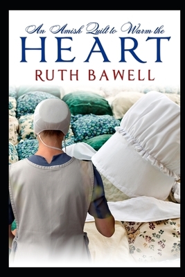An Amish Quilt to Warm the Heart by Ruth Bawell