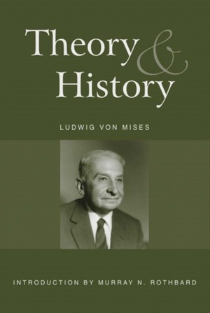 Theory and History: An Interpretation of Social and Economic Evolution by Ludwig von Mises