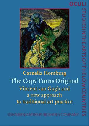 The Copy Turns Original: Vincent Van Gogh and a New Approach to Traditional Art Practice by Cornelia Homburg