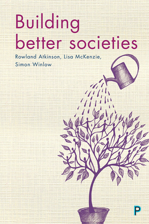 Building Better Societies by Simon Winlow, Rowland Atkinson, Lisa McKenzie