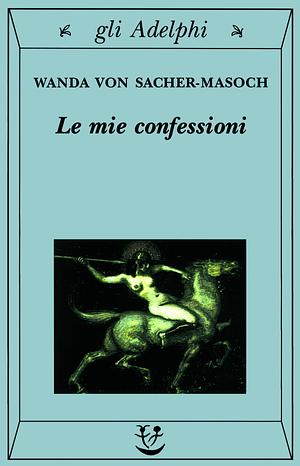 Le mie confessioni by Wanda von Sacher-Masoch