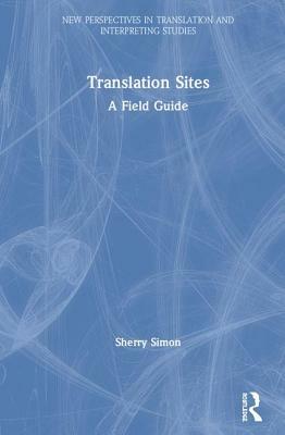 Translation Sites: A Field Guide by Sherry Simon