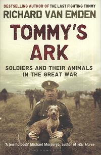 Tommy's Ark: Soldiers and Their Animals in the Great War. Richard Van Emden by Richard van Emden