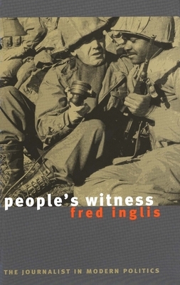 People's Witness: The Journalist in Modern Politics by Fred Inglis