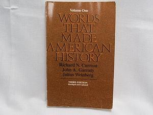 Words that Made American History: Colonial times to the 1870's by Richard Nelson Current, John Arthur Garraty, Julius Weinberg