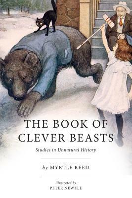 The Book of Clever Beasts: Studies in Unnatural History by Myrtle Reed