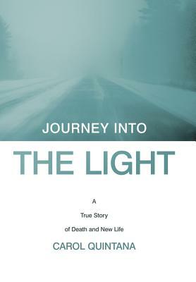 Journey Into the Light: A True Story of Death and New Life by Carol Quintana