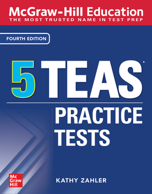 McGraw-Hill Education 5 Teas Practice Tests, Fourth Edition by Kathy A. Zahler