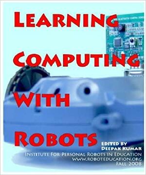 Learning Computing with Robots by Deepak Kumar