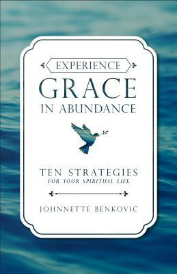 Experience Grace in Abundance by Johnnette S. Benkovic